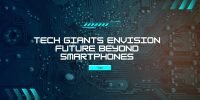 Tech Giants Envision Future Beyond Smartphones